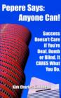 Image for Pepere Says: Anyone Can!: Success Doesn&#39;t Care If You&#39;RE Deaf, Dumb or Blind. it Cares What You Do.