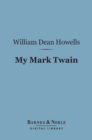 Image for My Mark Twain (Barnes &amp; Noble Digital Library): Reminiscences and Criticisms