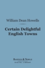 Image for Certain Delightful English Towns (Barnes &amp; Noble Digital Library): With Glimpses of the Pleasant Country Between