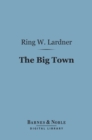 Image for Big Town (Barnes &amp; Noble Digital Library): How I and the Mrs. Go to New York to See Life and Get Katie a Husband