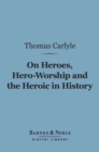 Image for On Heroes, Hero-Worship and the Heroic in History (Barnes &amp; Noble Digital Library)