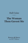 Image for Woman Thou Gavest Me (Barnes &amp; Noble Digital Library): Being the Story of Mary O&#39;Neill