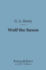 Image for Wulf the Saxon (Barnes &amp; Noble Digital Library): A Story of the Norman Conquest
