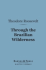 Image for Through the Brazilian Wilderness (Barnes &amp; Noble Digital Library)