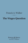 Image for Wages Question (Barnes &amp; Noble Digital Library): A Treatise on Wages and the Wages Class
