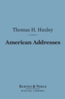 Image for American Addresses (Barnes &amp; Noble Digital Library): With a Lecture on the Study of Biology