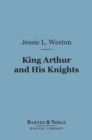 Image for King Arthur and His Knights (Barnes &amp; Noble Digital Library): A Survey of Arthurian Romance