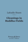 Image for Gleanings in Buddha-Fields (Barnes &amp; Noble Digital Library): Studies of Hand and Soul in the Far East