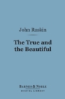 Image for True and the Beautiful (Barnes &amp; Noble Digital Library): In Nature, Art, Morals and Religion