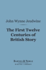 Image for First Twelve Centuries of British Story (Barnes &amp; Noble Digital Library)