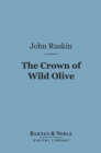 Image for Crown of Wild Olive (Barnes &amp; Noble Digital Library): Three Lectures on Work, Traffic, and War