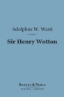 Image for Sir Henry Wotton (Barnes &amp; Noble Digital Library): A Biographical Sketch
