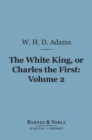 Image for White King, Or, Charles the First, Volume 2 (Barnes &amp; Noble Digital Library)