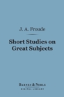 Image for Short Studies on Great Subjects (Barnes &amp; Noble Digital Library)