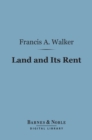 Image for Land and Its Rent (Barnes &amp; Noble Digital Library): From the Time of the Physiocrats to the Present Day