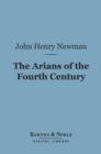 Image for Arians of the Fourth Century (Barnes &amp; Noble Digital Library)