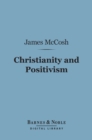 Image for Christianity and Positivism (Barnes &amp; Noble Digital Library): A Series of Lectures to the Times on Natural Theology and Apologetics