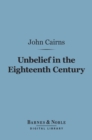 Image for Unbelief in the Eighteenth Century (Barnes &amp; Noble Digital Library): As Contrasted with Its Earlier and Later History