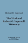 Image for Works of Robert G. Ingersoll, Volume 9 (Barnes &amp; Noble Digital Library): Political