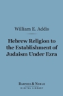 Image for Hebrew Religion to the Establishment of Judaism Under Ezra (Barnes &amp; Noble Digital Library)