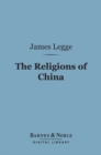 Image for Religions of China (Barnes &amp; Noble Digital Library): Confucianism and Taoism Described and Compared with Christianity