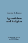 Image for Agnosticism and Religion (Barnes &amp; Noble Digital Library): Being an Examination of Spencer&#39;s Religion of the Unknowable