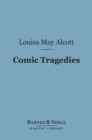 Image for Comic Tragedies (Barnes &amp; Noble Digital Library): Written by Jo and Meg and Acted by The Little Women
