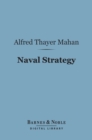 Image for Naval Strategy (Barnes &amp; Noble Digital Library): Compared and Contrasted with the Principles and Practice of Military Operations on Land