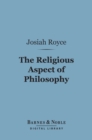 Image for Religious Aspect of Philosophy (Barnes &amp; Noble Digital Library): A Critique of the Bases of Conduct and of Faith