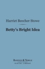 Image for Betty&#39;s Bright Idea (Barnes &amp; Noble Digital Library): With Deacon Pitkin&#39;s Farm, and The First Christmas of New England