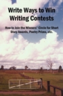 Image for Write Ways to Win Writing Contests : How to Join the Winners&#39; Circle for Short Story Awards, Poetry Prizes, Etc.
