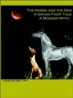 Image for The Horse and the Dog - A Grand Fairy Tale, A Modern Myth