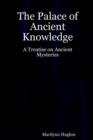 Image for The Palace of Ancient Knowledge - A Treatise on Ancient Mysteries