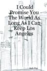 Image for I Could Promise You The World As Long As I Can Keep Los Angeles