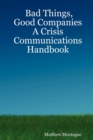 Image for Bad Things, Good Companies : A Crisis Communications Handbook