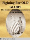 Image for FIGHTING FOR OLD GLORY Eastern Kentucky&#39;s Union Soldiers
