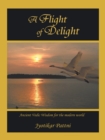 Image for A Flight of Delight : Ancient Vedic Wisdom for the Modern World