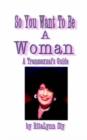 Image for So You Want to be a Woman : A Transsexual&#39;s Guide