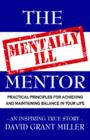 Image for The Mentally Ill Mentor : Practical Principles for Achieving and Maintaining Balance in Your Life