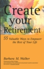 Image for Create Your Retirement: 55 Ways to Empower the Rest of Your Life