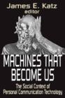 Image for Machines that become us  : the social context of personal communication technology