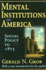 Image for Mental institutions in America  : social policy to 1875