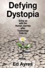 Image for Defying dystopia  : going on with the human journey after technology fails us