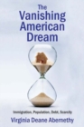 Image for The vanishing American dream  : immigration, population, debt, scarcity
