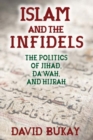 Image for Islam and the infidels  : the politics of Jihad, Da&#39;Wah, and Hijrah