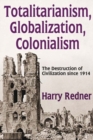 Image for Totalitarianism, globalization, colonialism  : the destruction of civilization since 1914