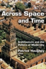 Image for Across space and time  : architecture and the politics of modernity