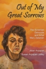 Image for Out of my great sorrows  : the Armenian genocide and artist Mary Zarkarian