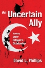 Image for An Uncertain Ally : Turkey under Erdogan&#39;s Dictatorship
