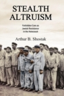 Image for Stealth altruism  : forbidden care as Jewish resistance in the Holocaust